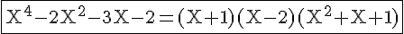 4$\fbox{\rm X^4-2X^2-3X-2=(X+1)(X-2)(X^2+X+1)